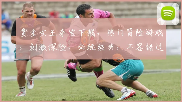 赏金女王夺宝下载，热门冒险游戏，刺激探险，必玩经典，不容错过，三重福利等你来拿